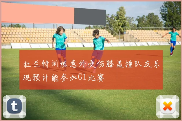杜兰特训练意外受伤膝盖撞队友乐观预计能参加G1比赛